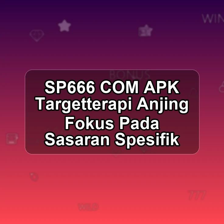 SP666.COM APK !> Targetterapi Anjing Fokus Pada Sasaran Spesifik