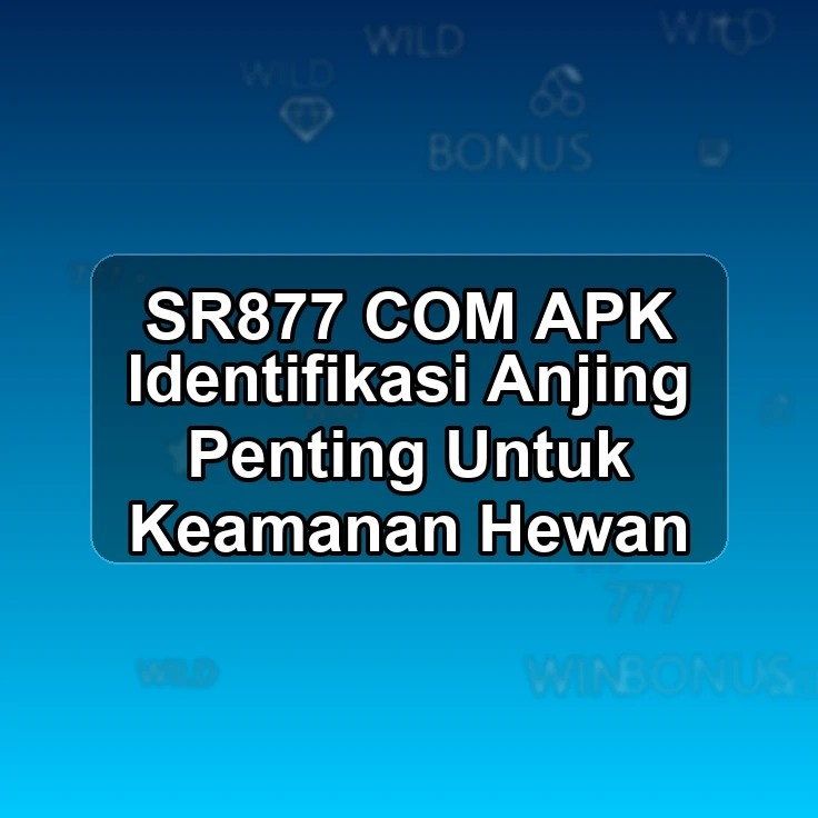 SR877.COM APK ~> Identifikasi Anjing Penting Untuk Keamanan Hewan