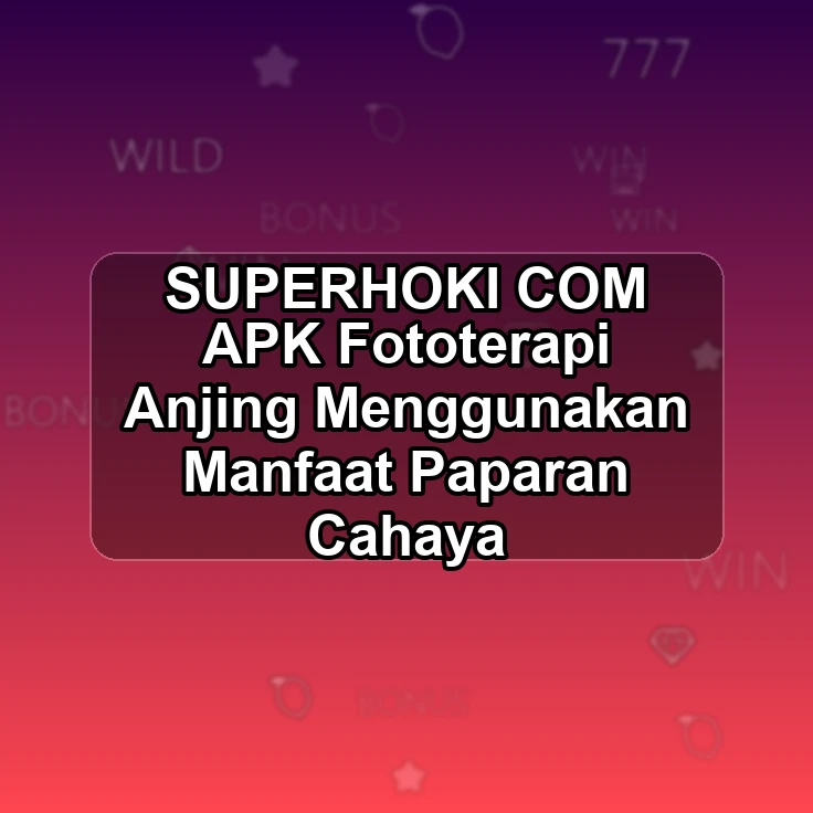 SUPERHOKI.COM APK <! Fototerapi Anjing Menggunakan Manfaat Paparan Cahaya