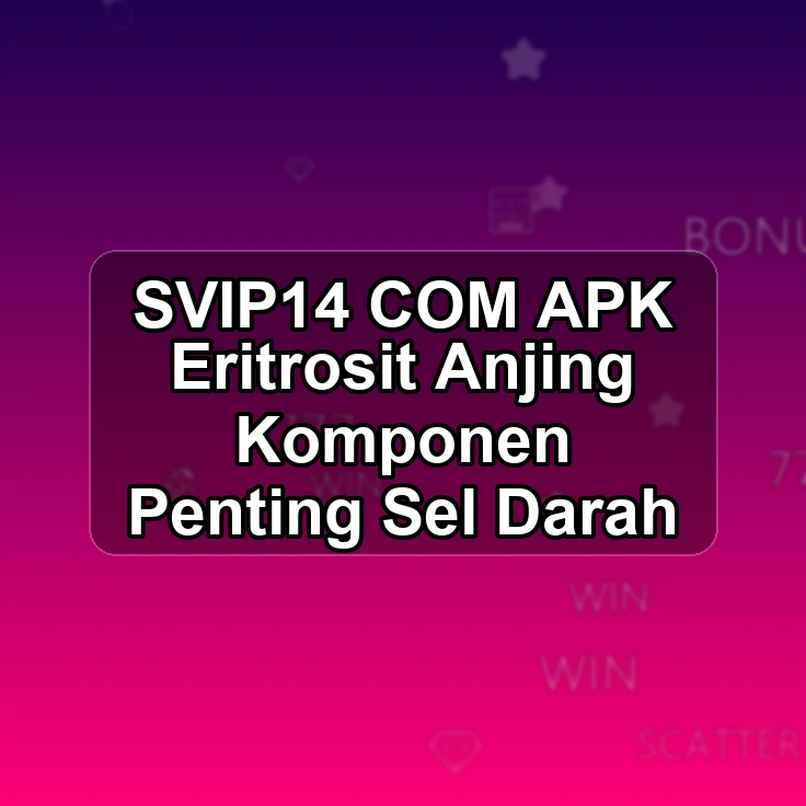 SVIP14.COM APK +> Eritrosit Anjing Komponen Penting Sel Darah