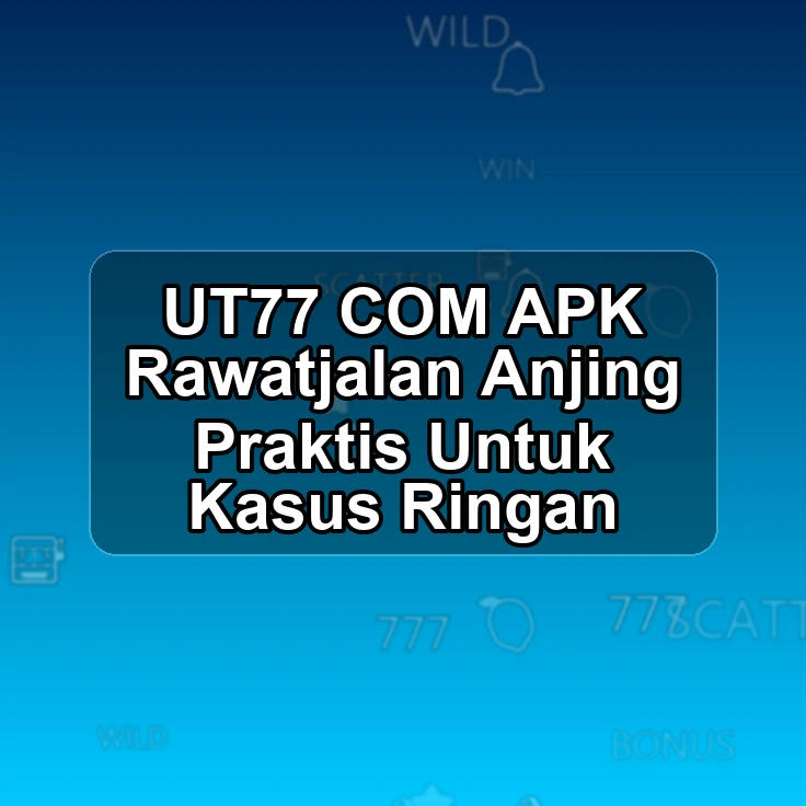 UT77.COM APK <; Rawatjalan Anjing Praktis Untuk Kasus Ringan