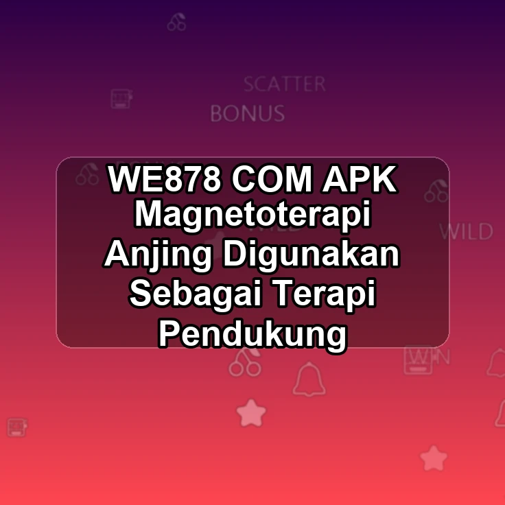 WE878.COM APK <% Magnetoterapi Anjing Digunakan Sebagai Terapi Pendukung