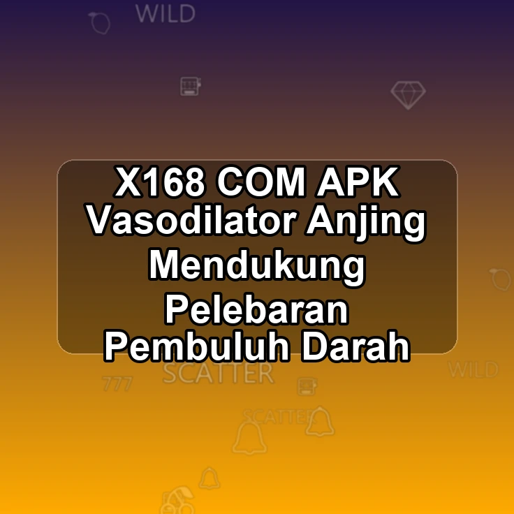 X168.COM APK <? Vasodilator Anjing Mendukung Pelebaran Pembuluh Darah