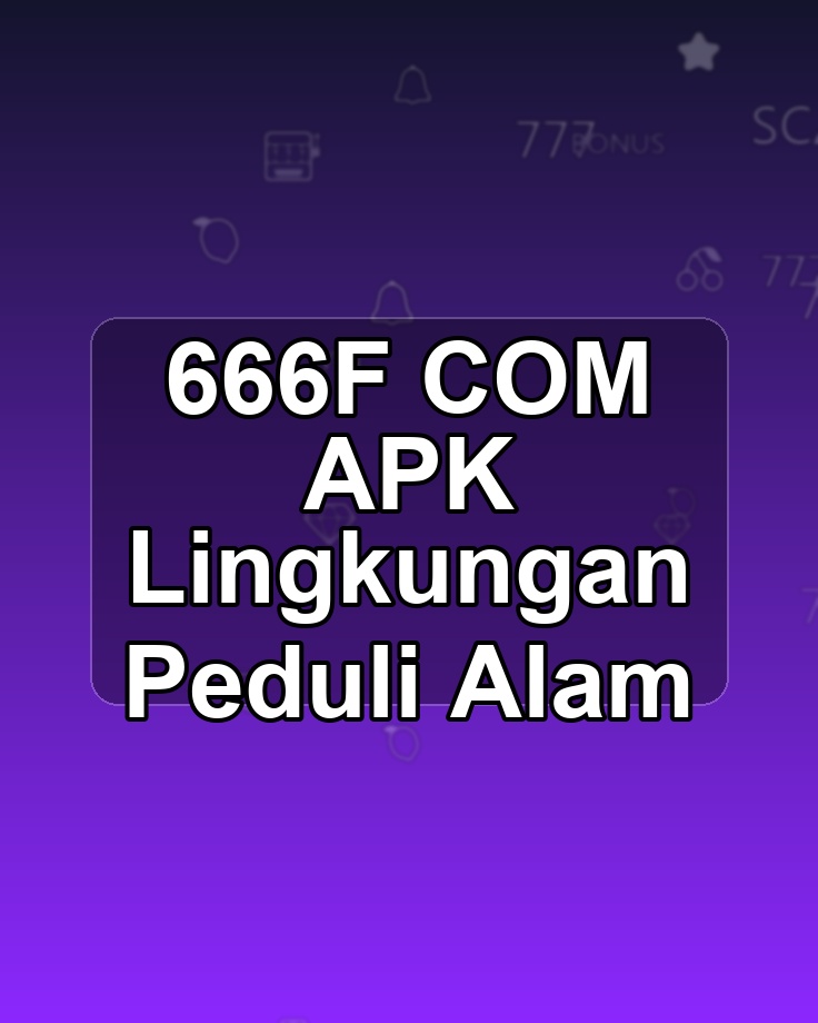 666F COM APK Lingkungan Peduli Alam