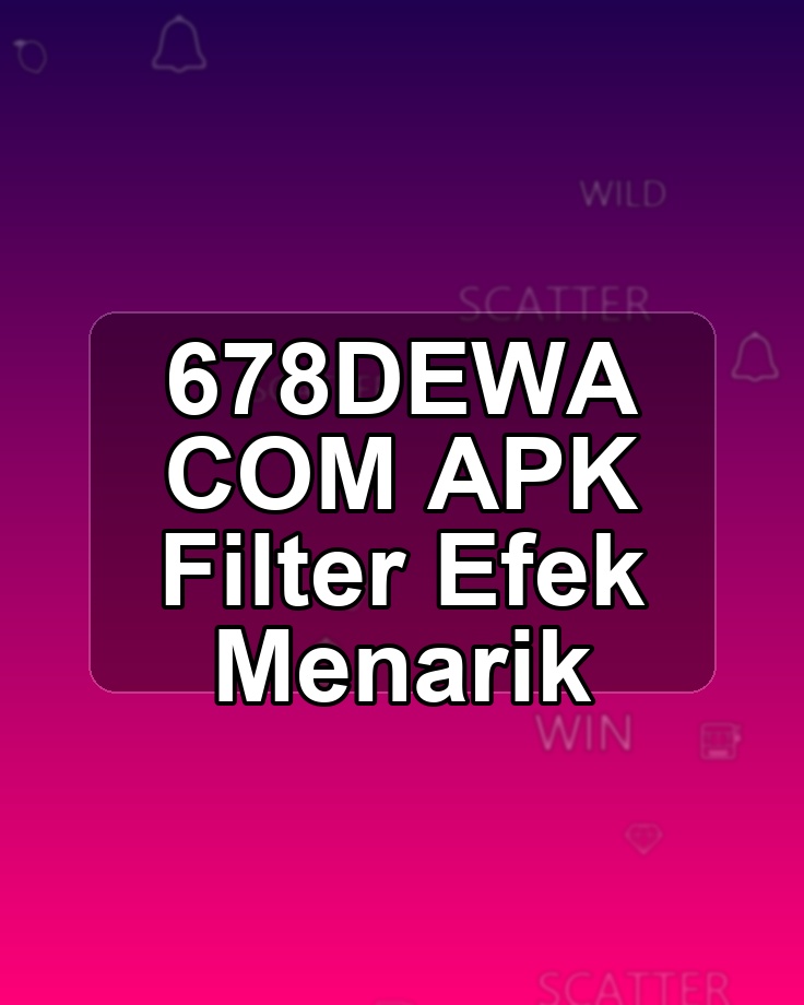 678DEWA COM APK Filter Efek Menarik