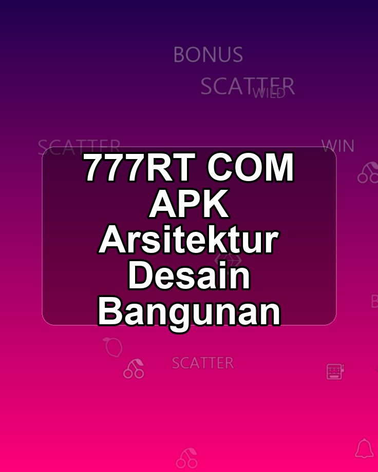 777RT COM APK Arsitektur Desain Bangunan