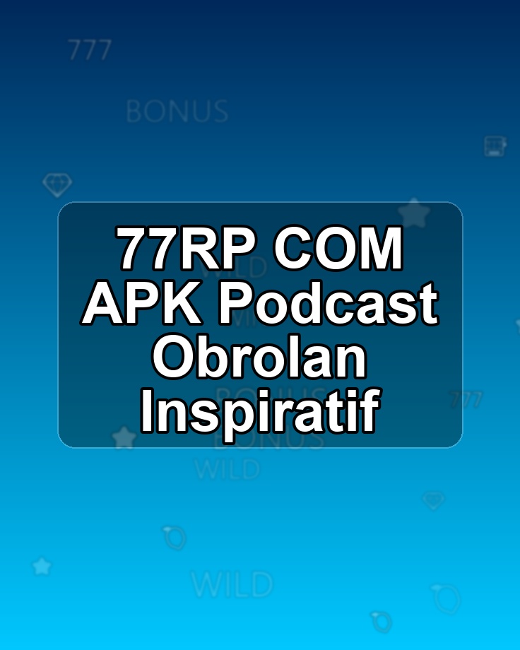77RP COM APK Podcast Obrolan Inspiratif