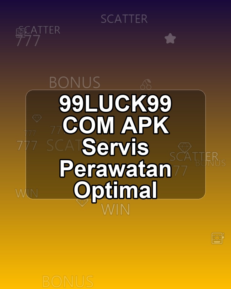 99LUCK99 COM APK Servis Perawatan Optimal