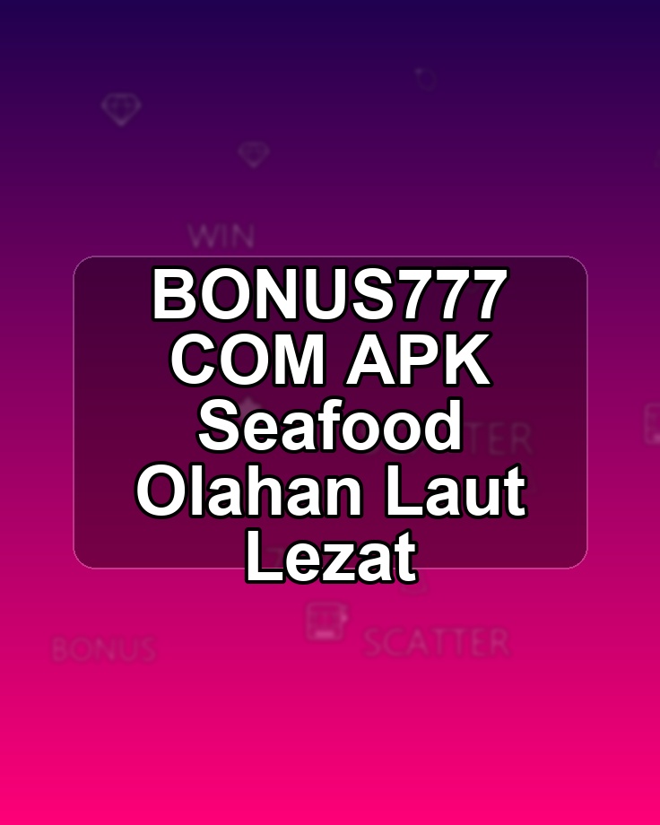 BONUS777 COM APK Seafood Olahan Laut Lezat