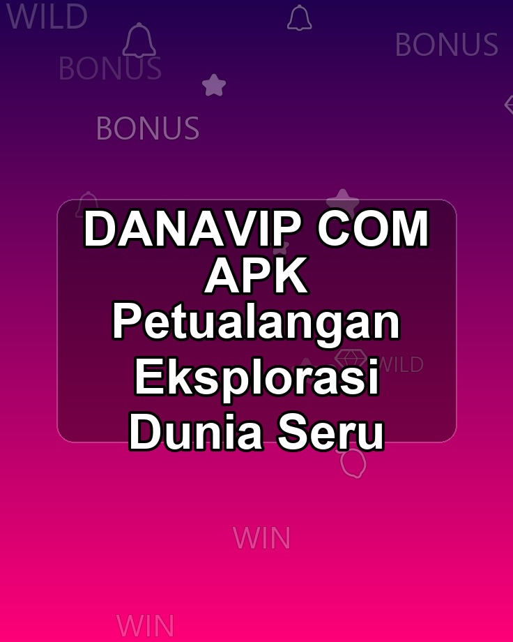 DANAVIP COM APK Petualangan Eksplorasi Dunia Seru