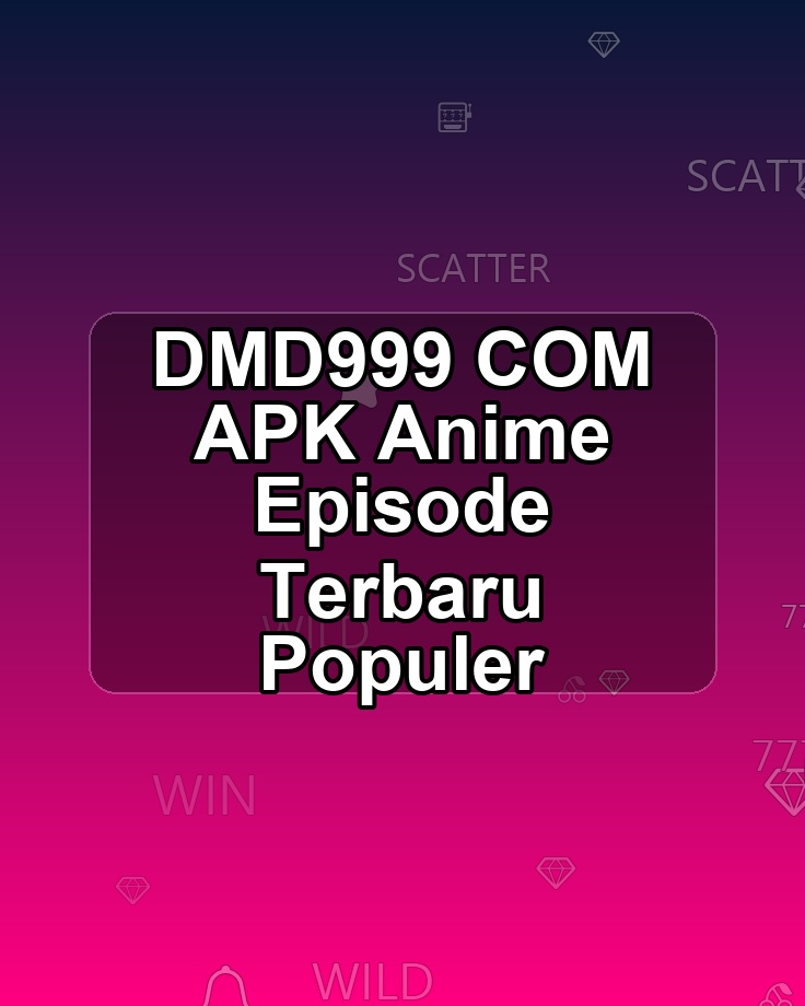 DMD999 COM APK Anime Episode Terbaru Populer