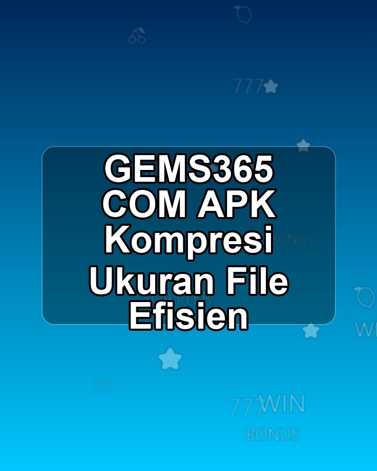 GEMS365 COM APK Kompresi Ukuran File Efisien