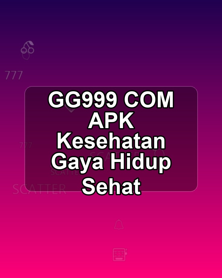 GG999 COM APK Kesehatan Gaya Hidup Sehat