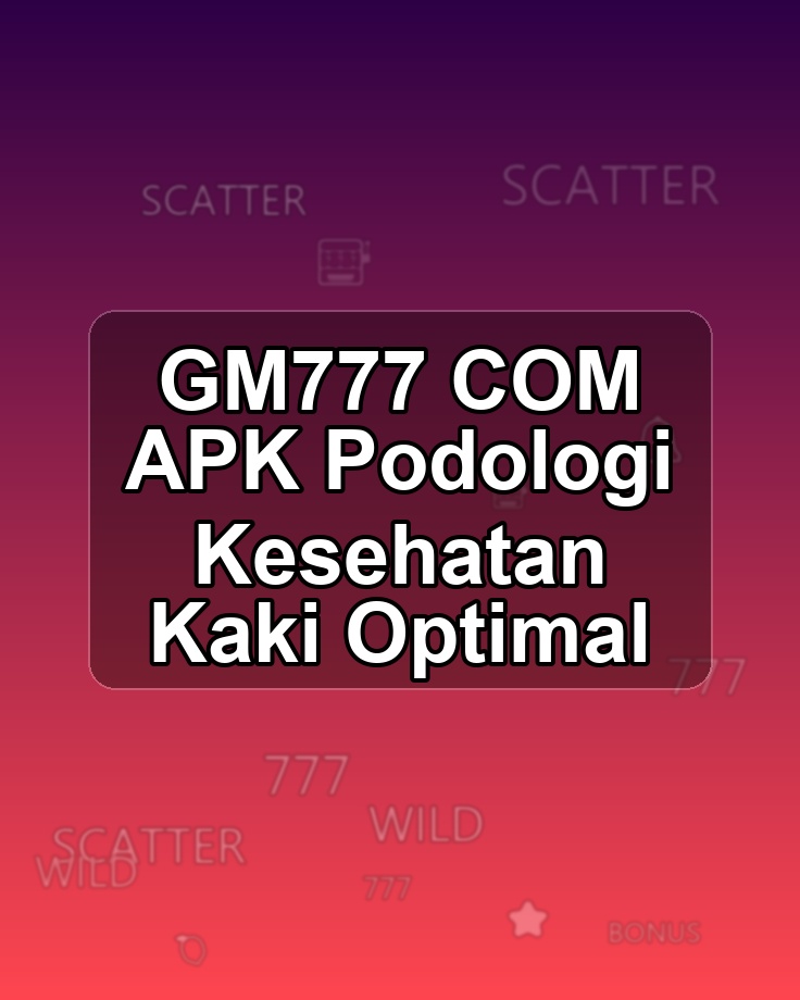 GM777 COM APK Podologi Kesehatan Kaki Optimal