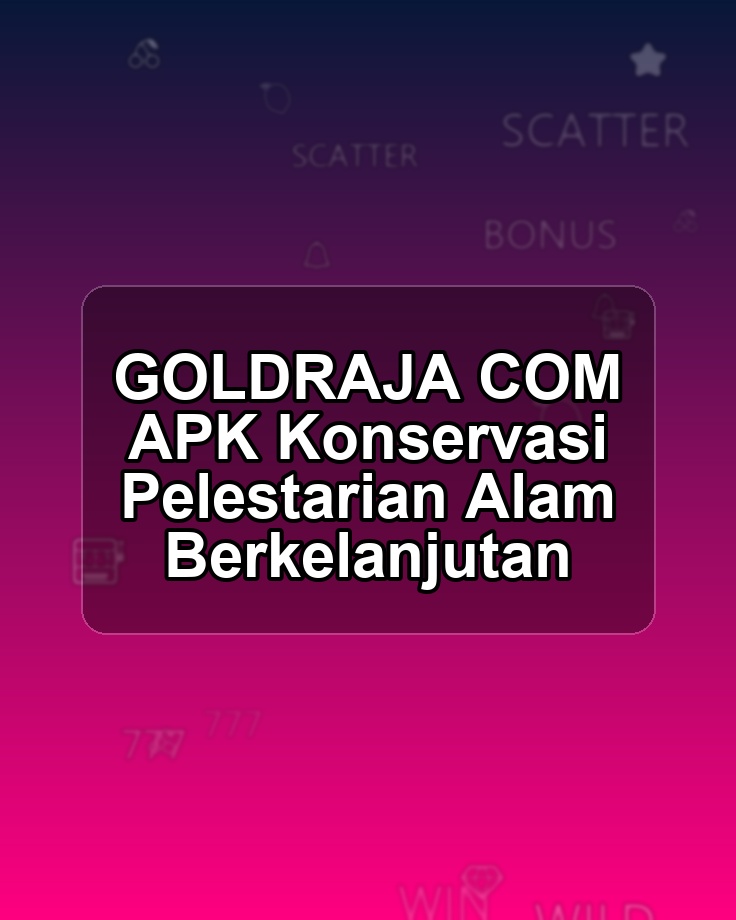 GOLDRAJA COM APK Konservasi Pelestarian Alam Berkelanjutan