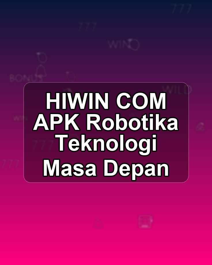 HIWIN COM APK Robotika Teknologi Masa Depan