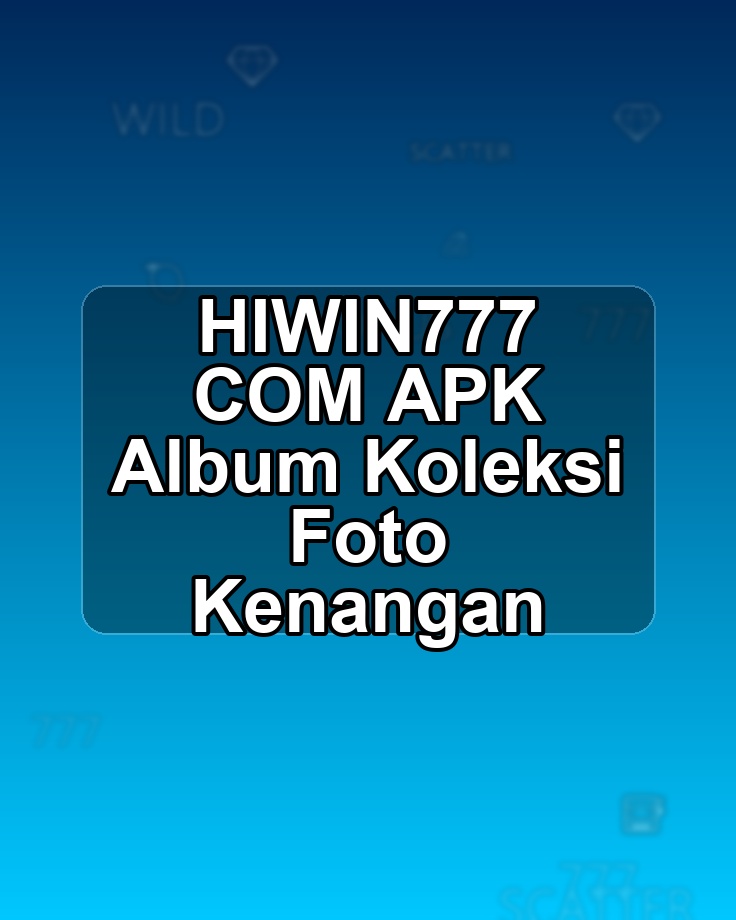 HIWIN777 COM APK Album Koleksi Foto Kenangan