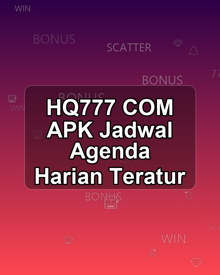 HQ777 COM APK Jadwal Agenda Harian Teratur