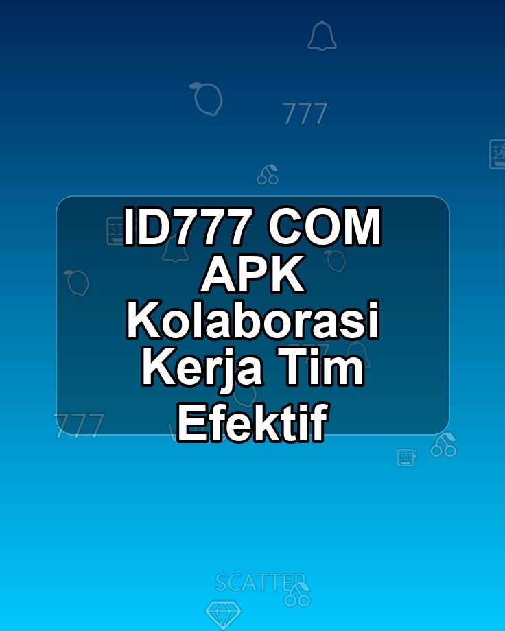 ID777 COM APK Kolaborasi Kerja Tim Efektif