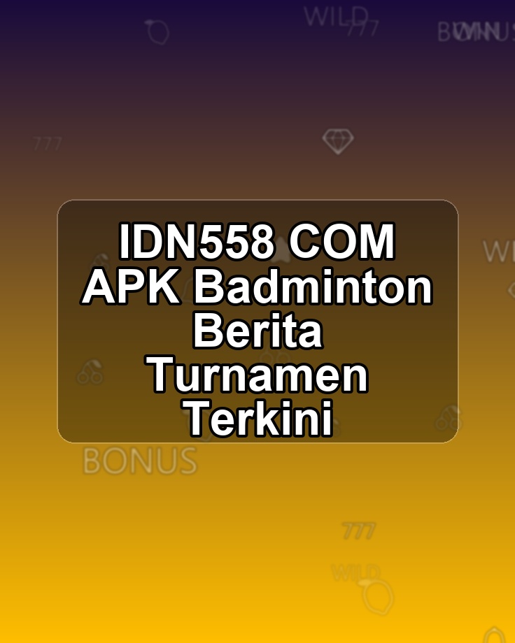 IDN558 COM APK Badminton Berita Turnamen Terkini