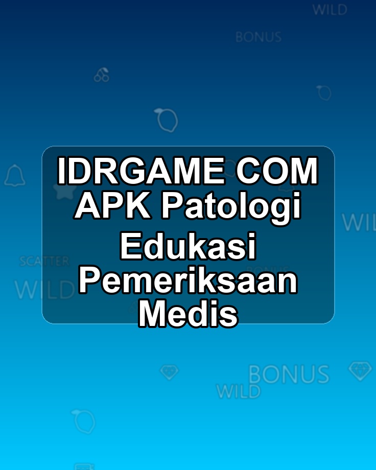 IDRGAME COM APK Patologi Edukasi Pemeriksaan Medis