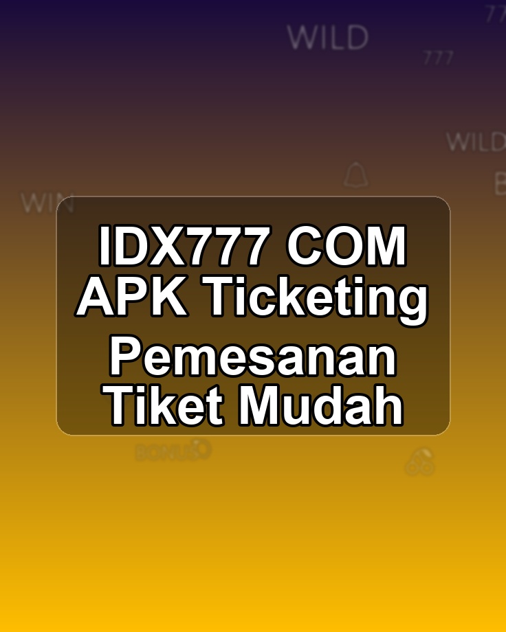 IDX777 COM APK Ticketing Pemesanan Tiket Mudah