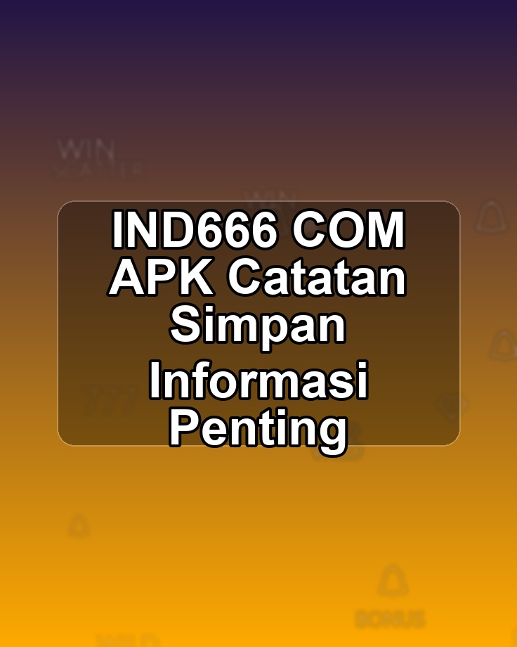 IND666 COM APK Catatan Simpan Informasi Penting