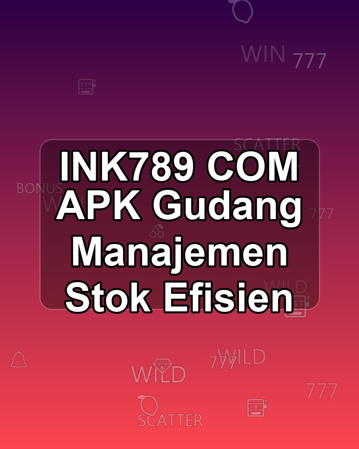 INK789 COM APK Gudang Manajemen Stok Efisien