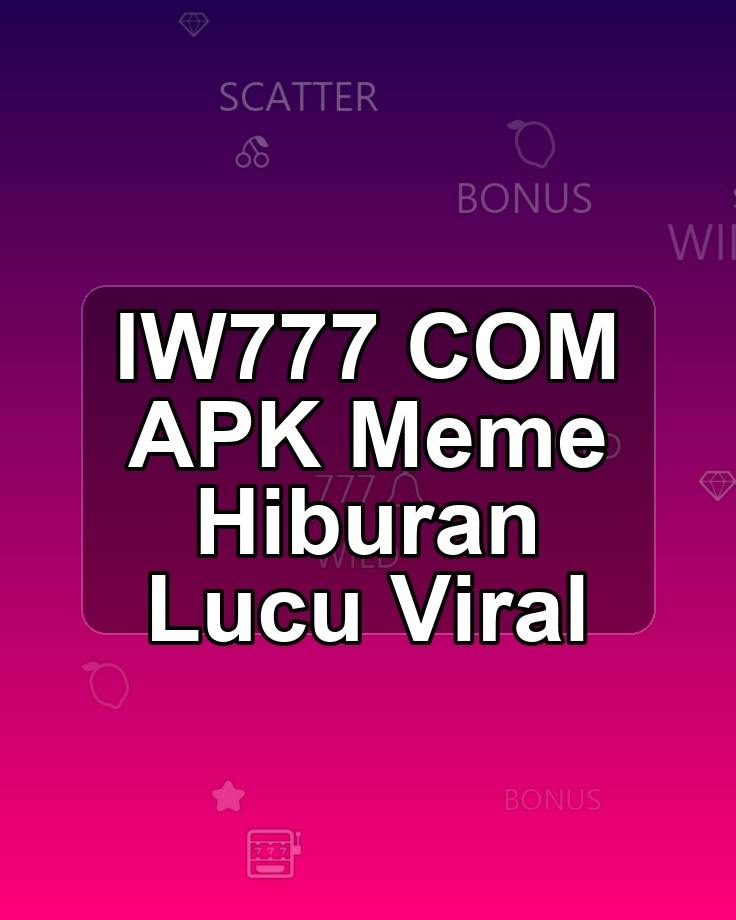 IW777 COM APK Meme Hiburan Lucu Viral
