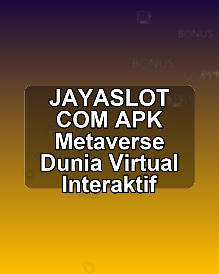 JAYASLOT COM APK Metaverse Dunia Virtual Interaktif