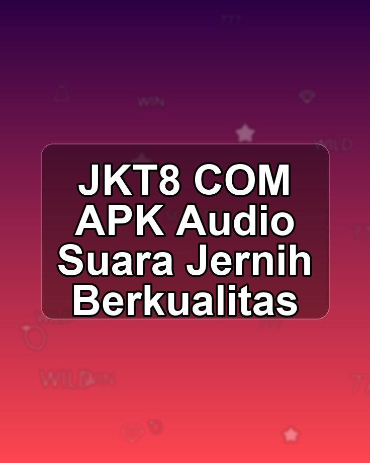JKT8 COM APK Audio Suara Jernih Berkualitas