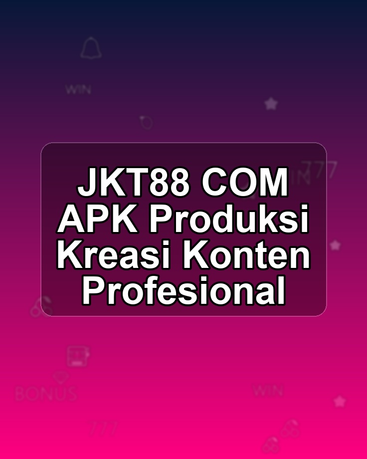 JKT88 COM APK Produksi Kreasi Konten Profesional