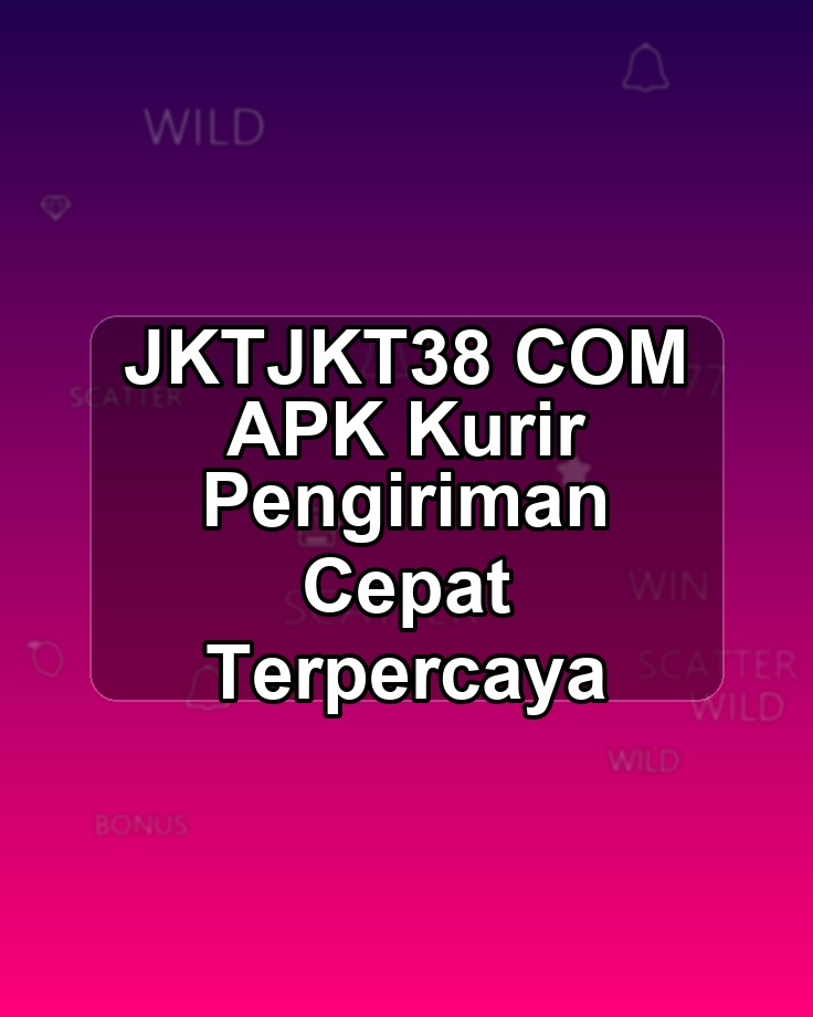 JKTJKT38 COM APK Kurir Pengiriman Cepat Terpercaya