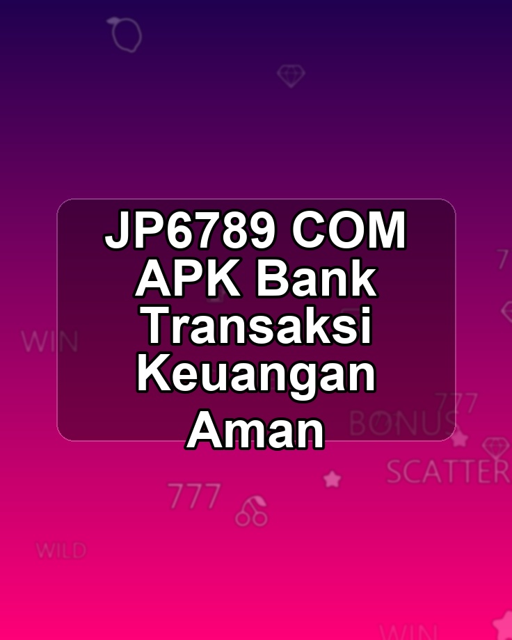 JP6789 COM APK Bank Transaksi Keuangan Aman