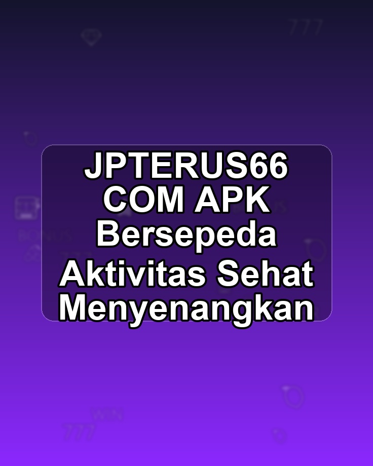 JPTERUS66 COM APK Bersepeda Aktivitas Sehat Menyenangkan