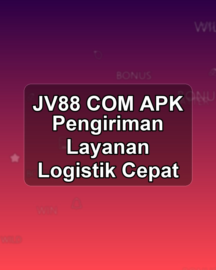 JV88 COM APK Pengiriman Layanan Logistik Cepat