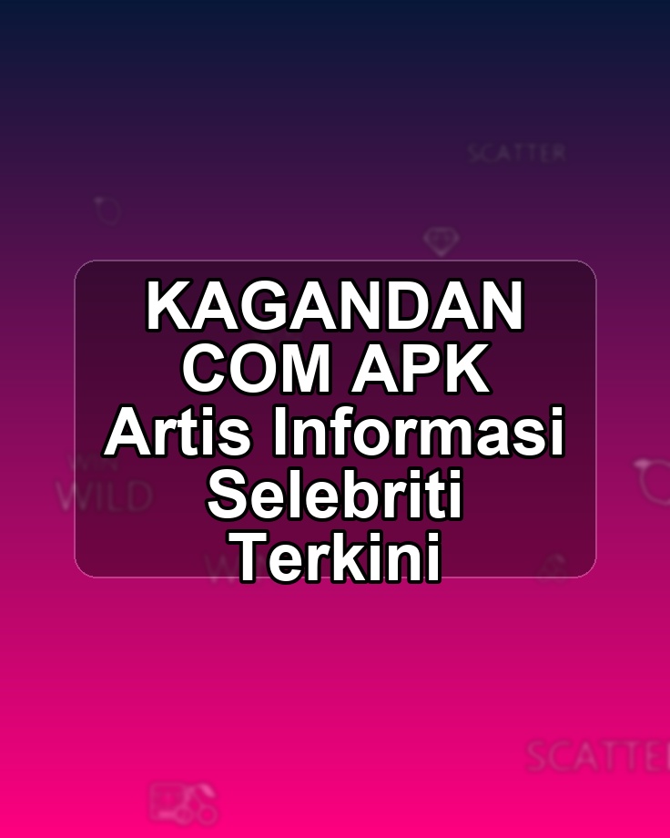 KAGANDAN COM APK Artis Informasi Selebriti Terkini