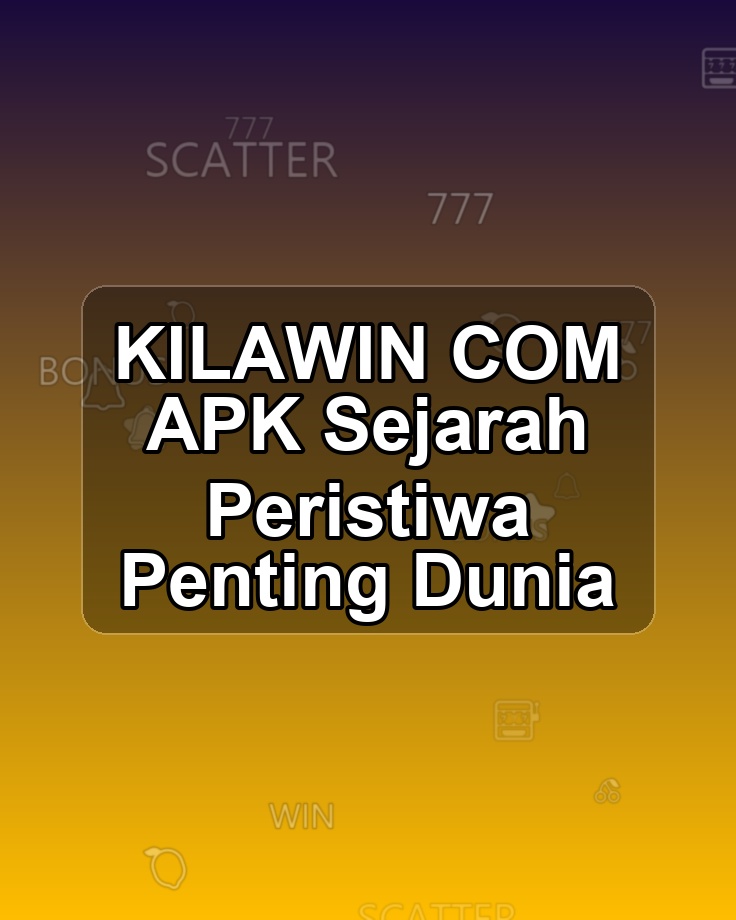 KILAWIN COM APK Sejarah Peristiwa Penting Dunia