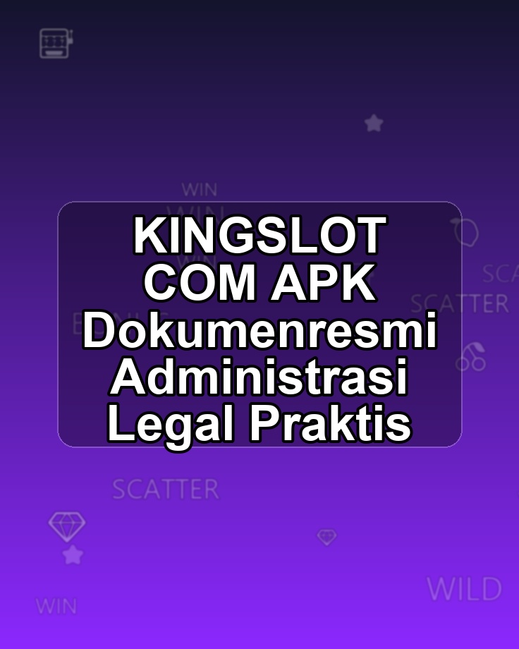 KINGSLOT COM APK Dokumenresmi Administrasi Legal Praktis