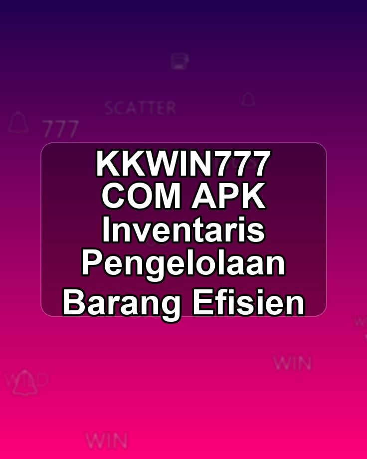 KKWIN777 COM APK Inventaris Pengelolaan Barang Efisien