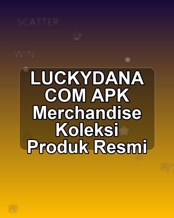 LUCKYDANA COM APK Merchandise Koleksi Produk Resmi