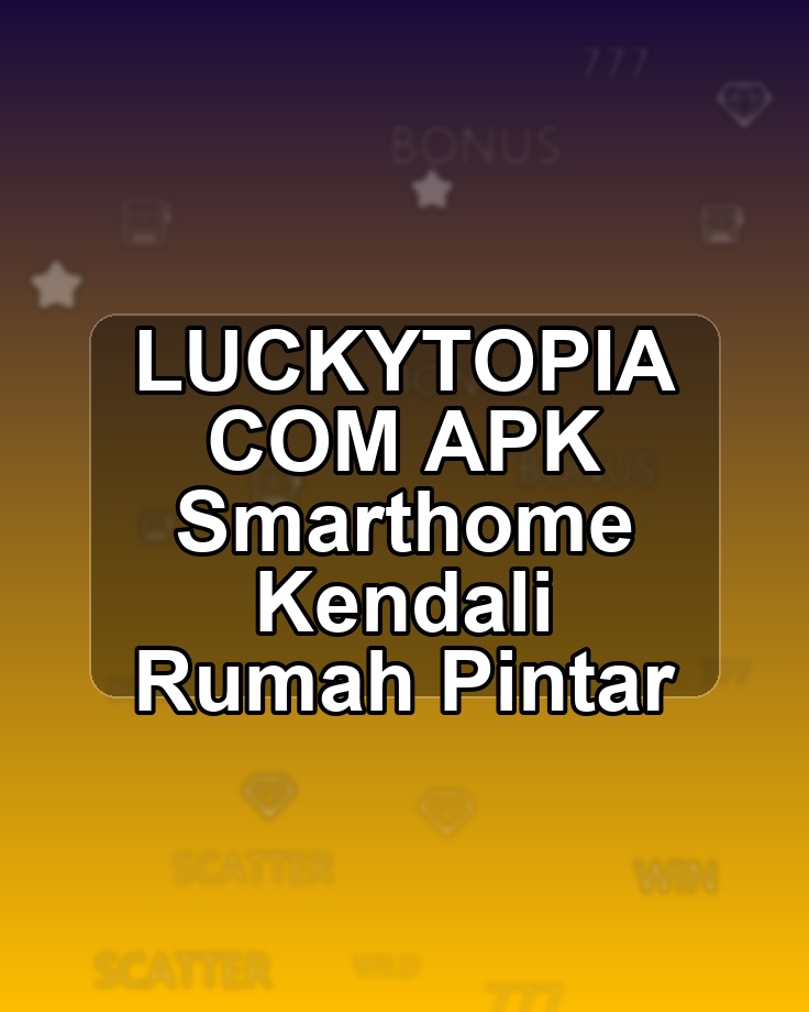 LUCKYTOPIA COM APK Smarthome Kendali Rumah Pintar