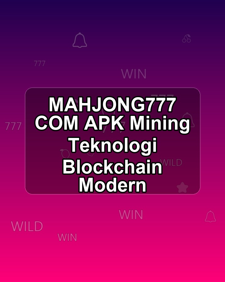 MAHJONG777 COM APK Mining Teknologi Blockchain Modern