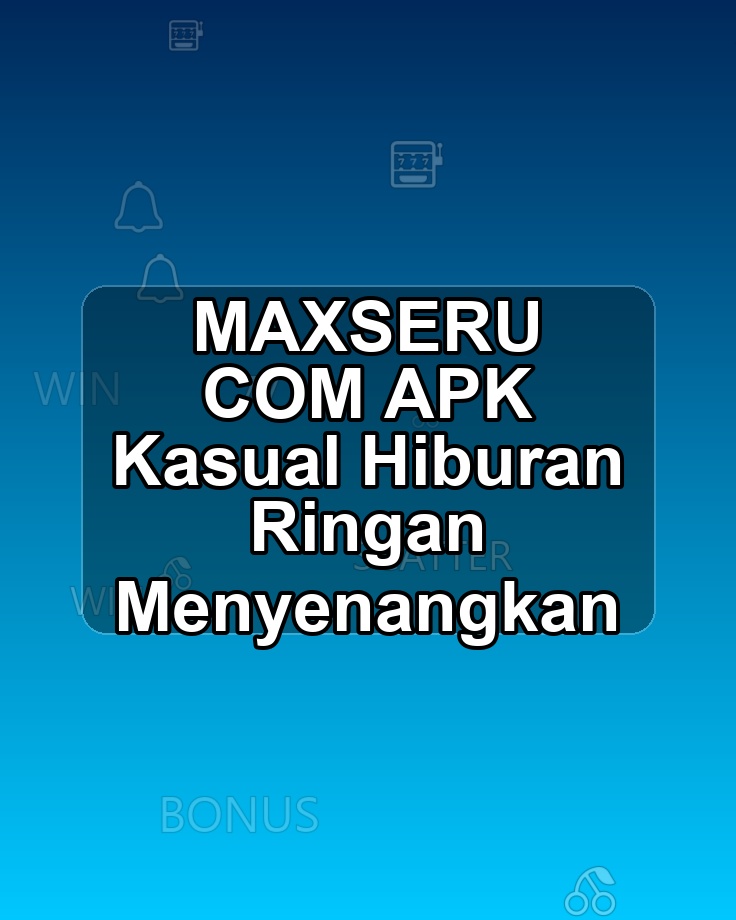 MAXSERU COM APK Kasual Hiburan Ringan Menyenangkan