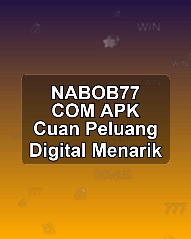 NABOB77 COM APK Cuan Peluang Digital Menarik