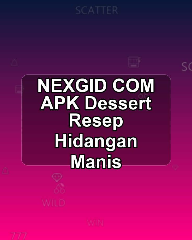 NEXGID COM APK Dessert Resep Hidangan Manis