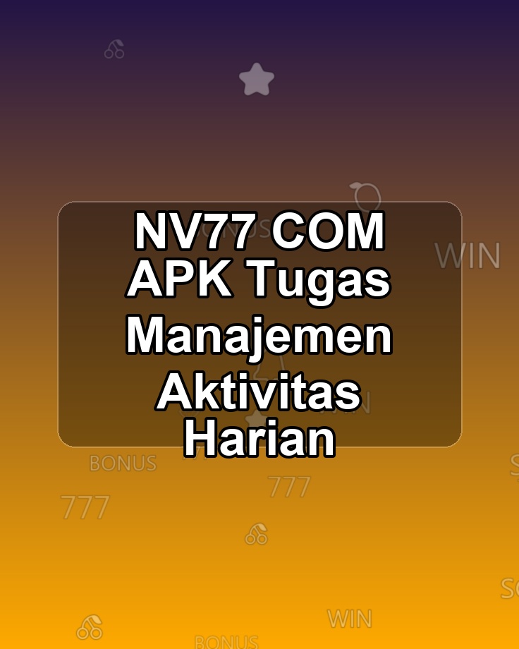 NV77 COM APK Tugas Manajemen Aktivitas Harian