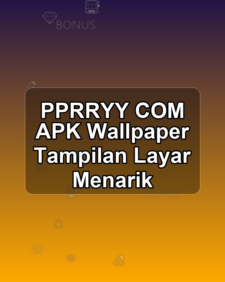 PPRRYY COM APK Wallpaper Tampilan Layar Menarik