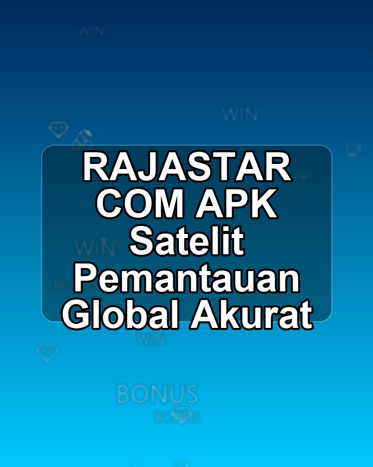 RAJASTAR COM APK Satelit Pemantauan Global Akurat