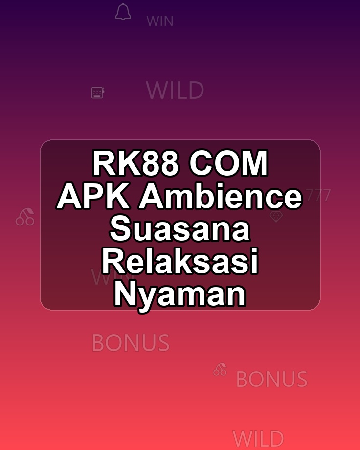 RK88 COM APK Ambience Suasana Relaksasi Nyaman